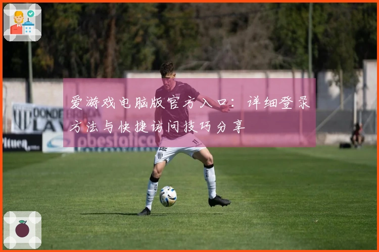 爱游戏电脑版官方入口：详细登录方法与快捷访问技巧分享
