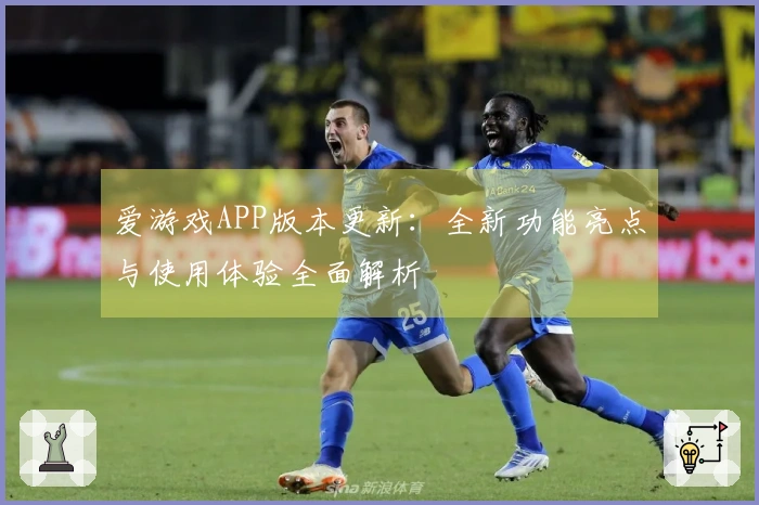 爱游戏APP版本更新：全新功能亮点与使用体验全面解析